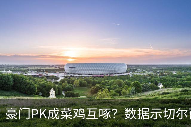 豪门PK成菜鸡互啄？数据示切尔西主场无惧曼联